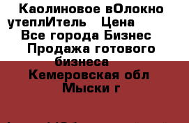 Каолиновое вОлокно утеплИтель › Цена ­ 100 - Все города Бизнес » Продажа готового бизнеса   . Кемеровская обл.,Мыски г.